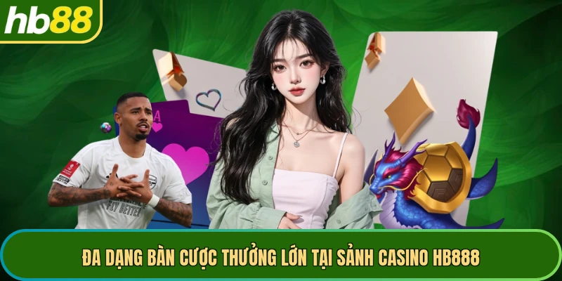 Đa dạng bàn cược thưởng lớn tại sảnh casino HB888
