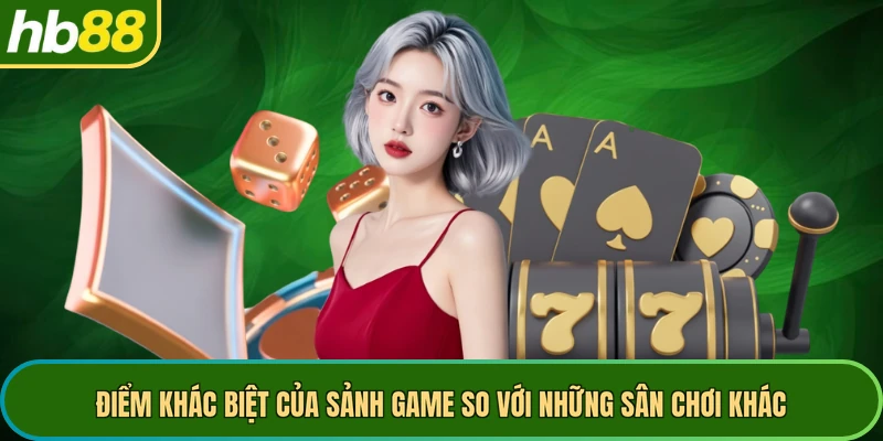 Điểm khác biệt của sảnh game so với những sân chơi khác