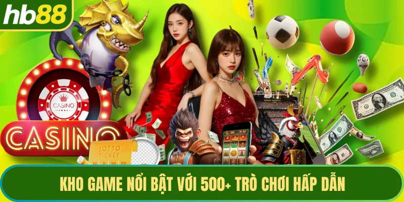 Kho game nổi bật với 500+ trò chơi hấp dẫn