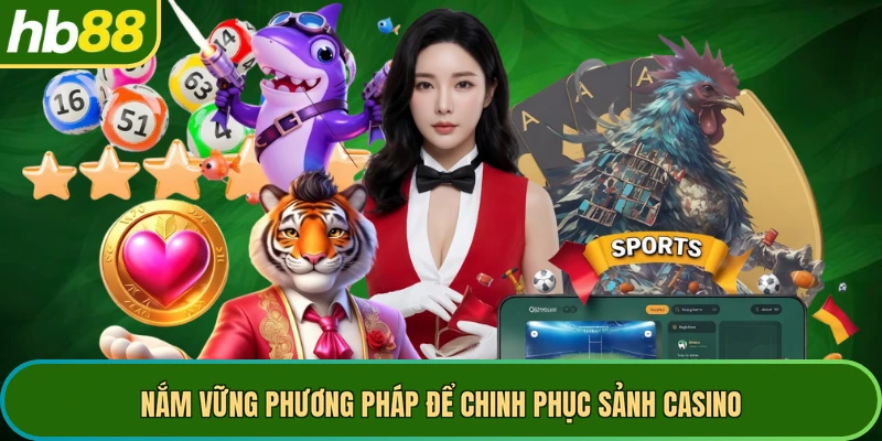 Nắm vững phương pháp để chinh phục sảnh casino