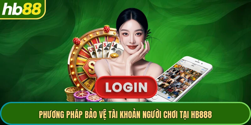 Phương pháp bảo vệ tài khoản người chơi tại HB888