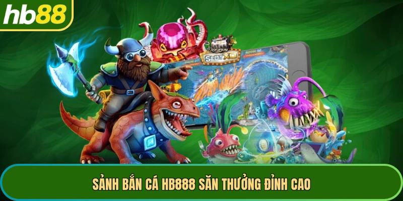 Sảnh bắn cá HB888 săn thưởng đỉnh cao