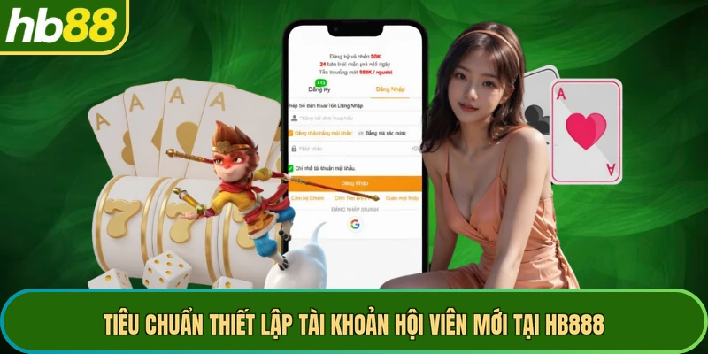 Tiêu chuẩn thiết lập tài khoản hội viên mới tại HB888